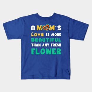 A mom's love is more Beautiful than any fresh flower Kids T-Shirt